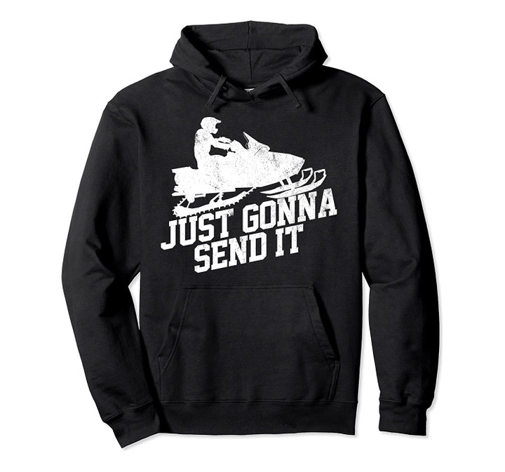 Snowmobile Hoodie Pullover - Just Gonna Send It Sled Gift, T-Shirt, Sweatshirt