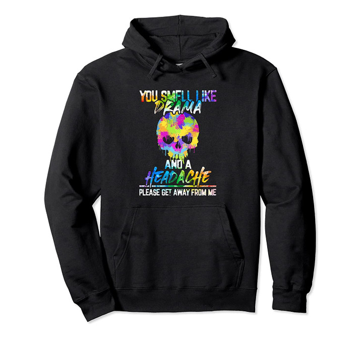 You Smell Like Drama And Headache Please Get Away Skull Gift Pullover Hoodie, T-Shirt, Sweatshirt