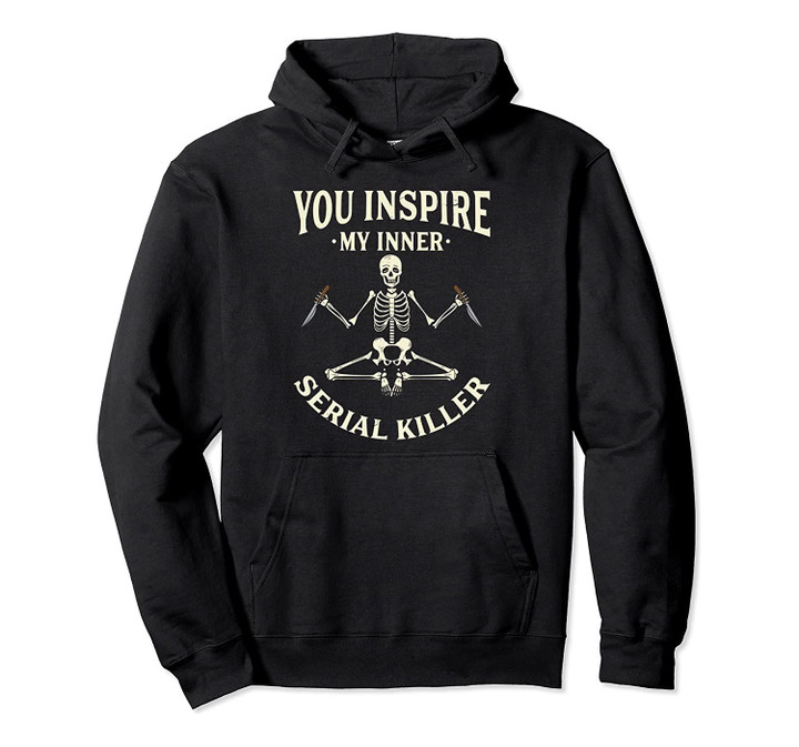 Funny yoga tee shirts, You inspire my inner serial killer Pullover Hoodie, T-Shirt, Sweatshirt