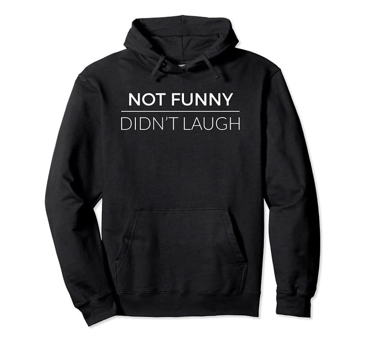 Not Funny Didn't Laugh Funny Internet Saying Pullover Hoodie, T-Shirt, Sweatshirt