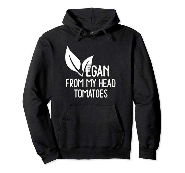 Vegan From My Head Tomatoes Gift Pullover Hoodie, T-Shirt, Sweatshirt