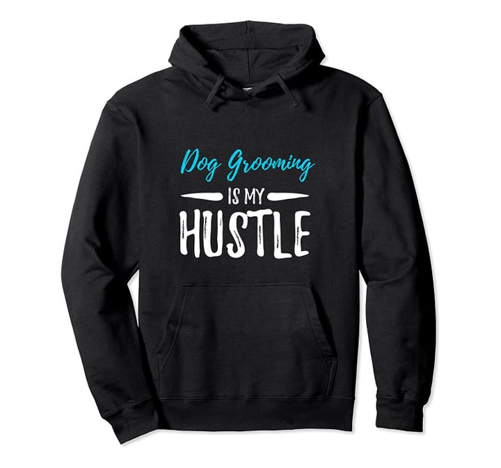 Dog Grooming Is My Hustle Hoodie for Dog Groomer, T-Shirt, Sweatshirt