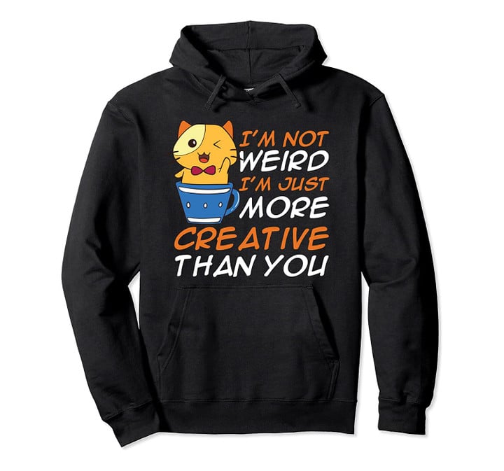 Funny I'm Not Weird I'm Creative Anime Inspirational Hoodie Pullover Hoodie, T-Shirt, Sweatshirt