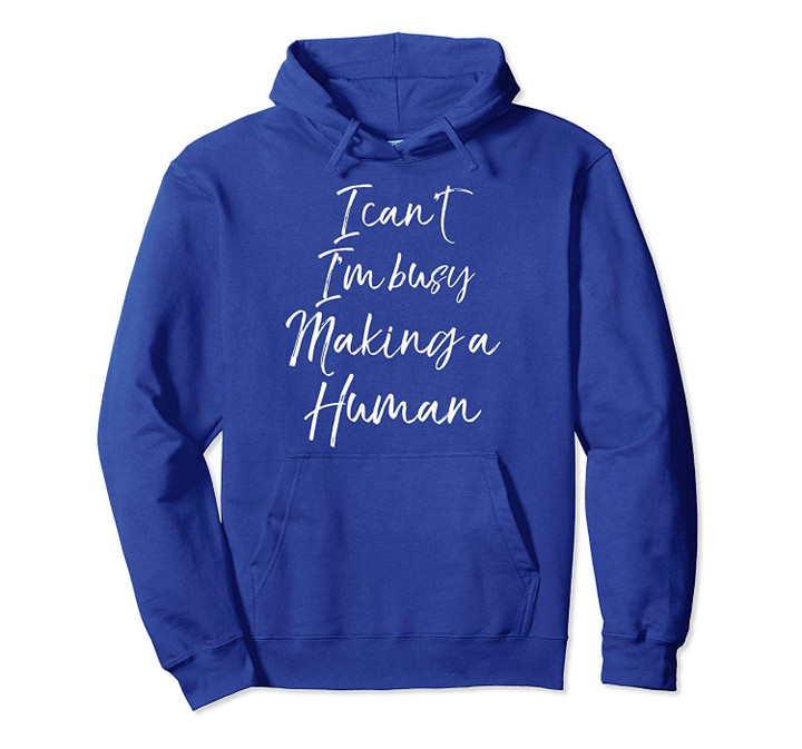 Funny Pregnancy Gift for Mom I Can't I'm Busy Making a Human Pullover Hoodie