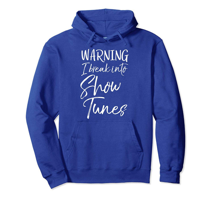 Cute Broadway Musical Quote Warning I Break into Show Tunes Pullover Hoodie