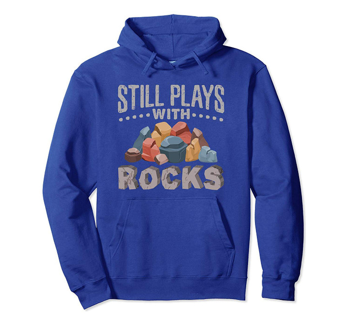 Still Plays with Rocks - Geologist - Funny Geology Quote Pullover Hoodie