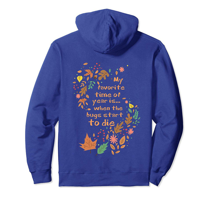 My Favorite Time Of Year Is When The Bugs Start To Die Pullover Hoodie