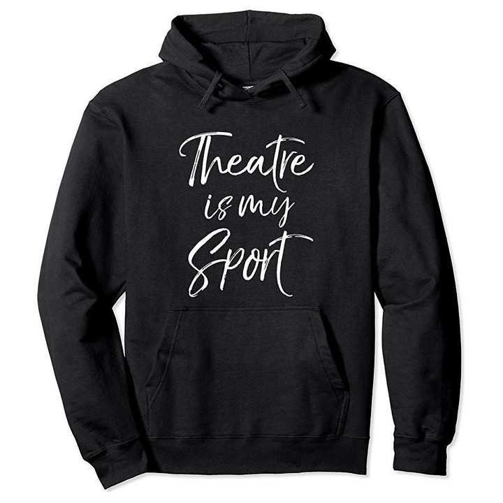 Funny Theater Nerd Gift for Actors Cute Theatre is My Sport Pullover Hoodie