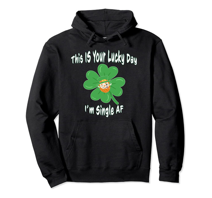 This Is Your Lucky Day Im Single AF Shamrock Leprechaun Pullover Hoodie