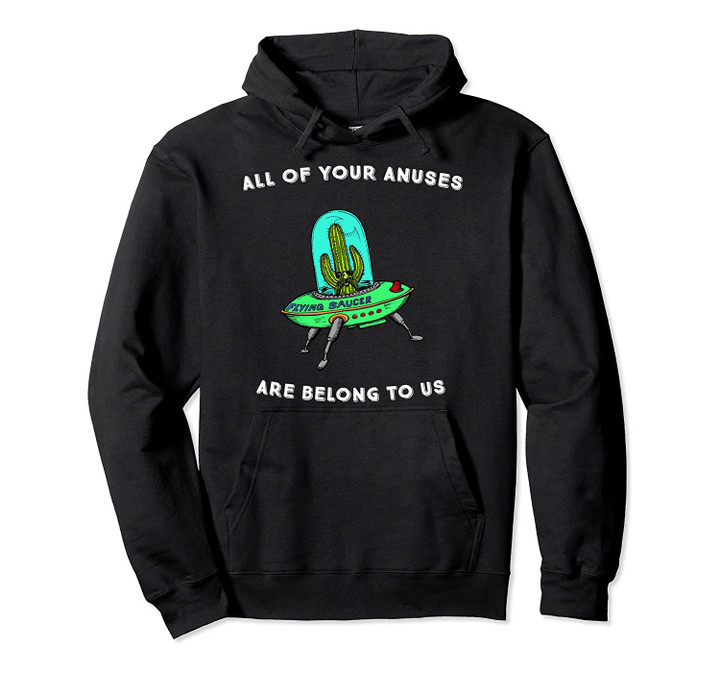 All of Your Anuses Are Belong To Us Alien Cactus Area 51 Pullover Hoodie