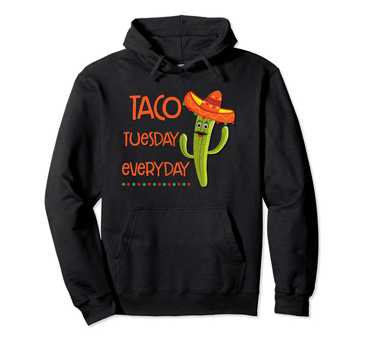 Taco Tuesday Everyday Cactus Shirt Pullover Hoodie