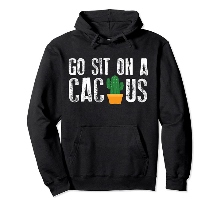 Go Sit On A Cactus Cute Sarcasm Karma Funny Plant Gift Pullover Hoodie