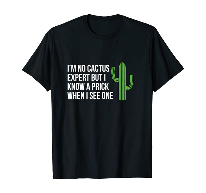 I'm no cactus expert but I know a prick when I see one Unisex T-Shirt