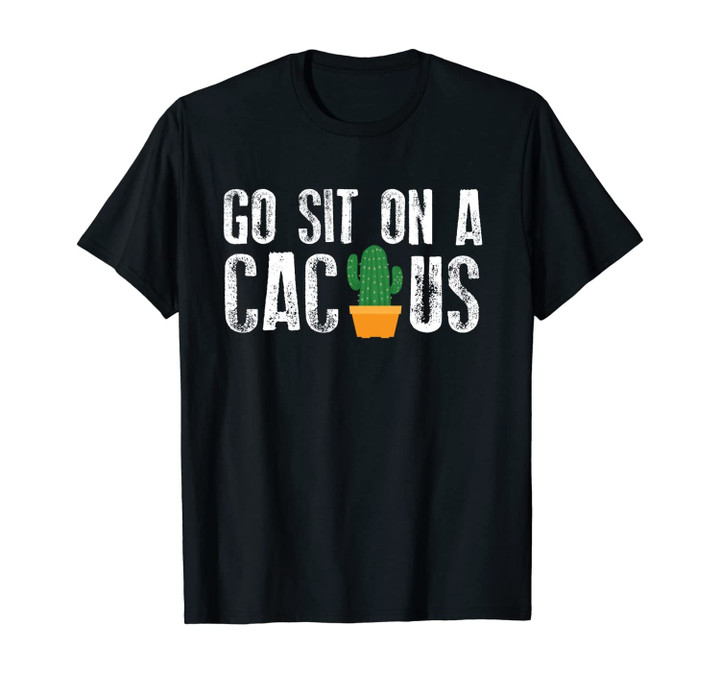 Go Sit On A Cactus Cute Sarcasm Karma Funny Plant Gift Unisex T-Shirt