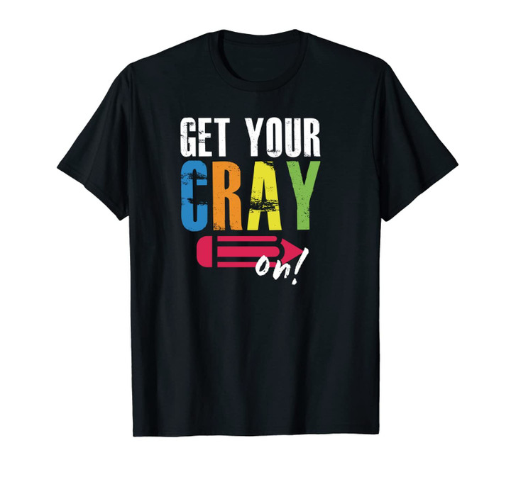 Get Your Cray On! Crayon School Art Teacher Artist Unisex T-Shirt