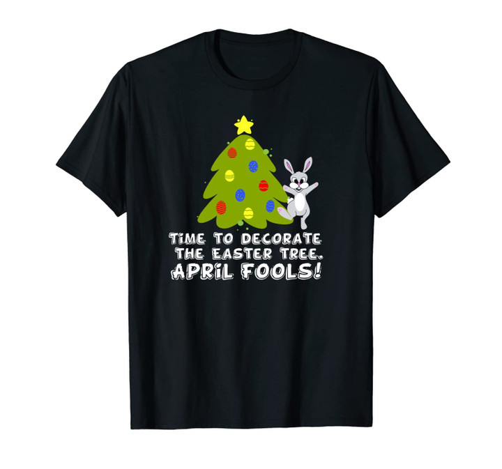 Time To Decorate the Easter Tree April Fools Bunny Gift Unisex T-Shirt