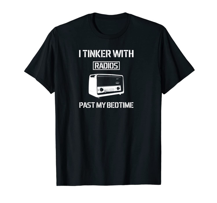 I Tinker With Radios Past My Bedtime Cool Trendy Gift Unisex T-Shirt