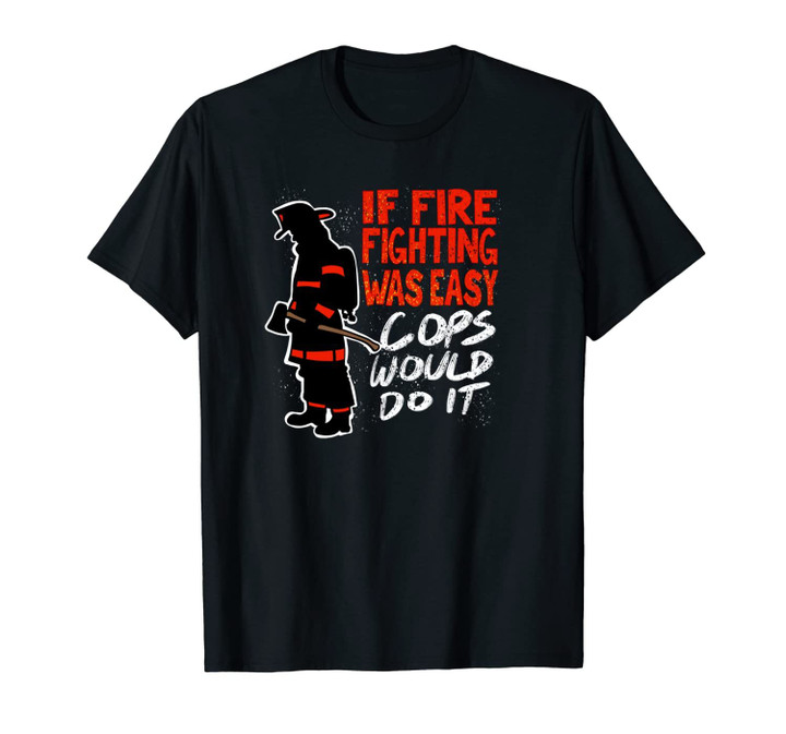 Cute If Firefighting Was Easy Cops Would Do It Funny Gift Unisex T-Shirt