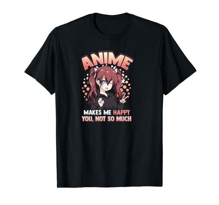 Anime Makes Me Happy You Not So Much Kawaii Pun Unisex T-Shirt