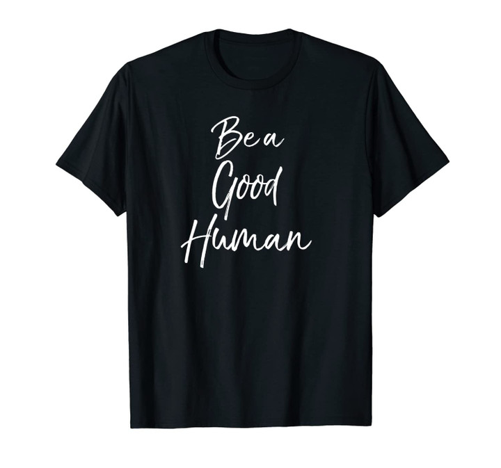 Cute Kindness Gift for Women Equality Quote Be a Good Human Unisex T-Shirt