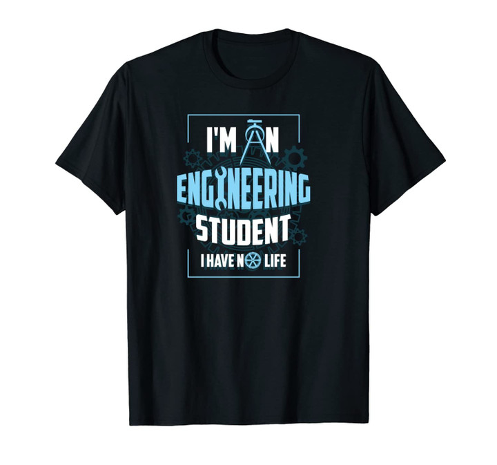 I'm An Engineering Student Have No Life Funny Engineer Gift Unisex T-Shirt