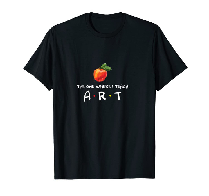 The One Where I Teach Art Funny Art Teacher Lover Unisex T-Shirt