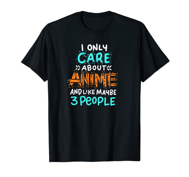 I Only Care About Anime And Like Maybe 3 People Anime Gift Unisex T-Shirt