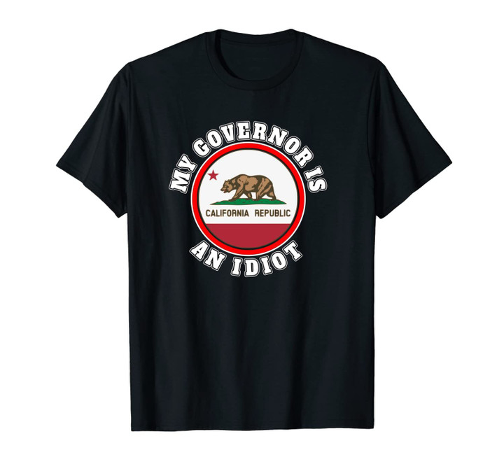 My Governor Is An Idiot Sarcastic California Politics Gift Unisex T-Shirt