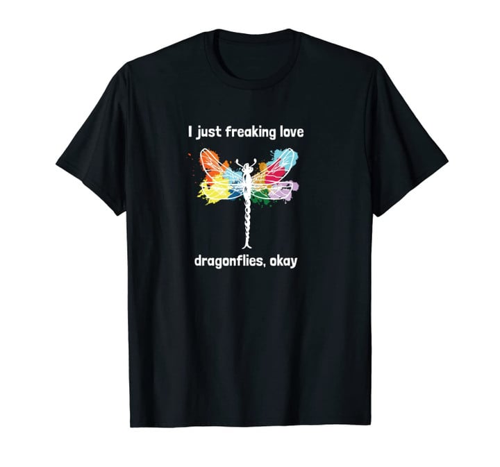 I Just Freaking Love Dragonflies Okay Dragonfly Lover Unisex T-Shirt