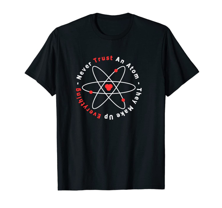 Never Trust An Atom They Make Up Everything Clipart Graphic Unisex T-Shirt