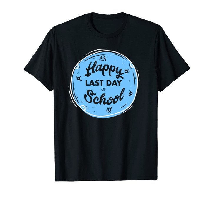 Happy Last Day Of School | Teacher Students Gifts Tee Unisex T-Shirt