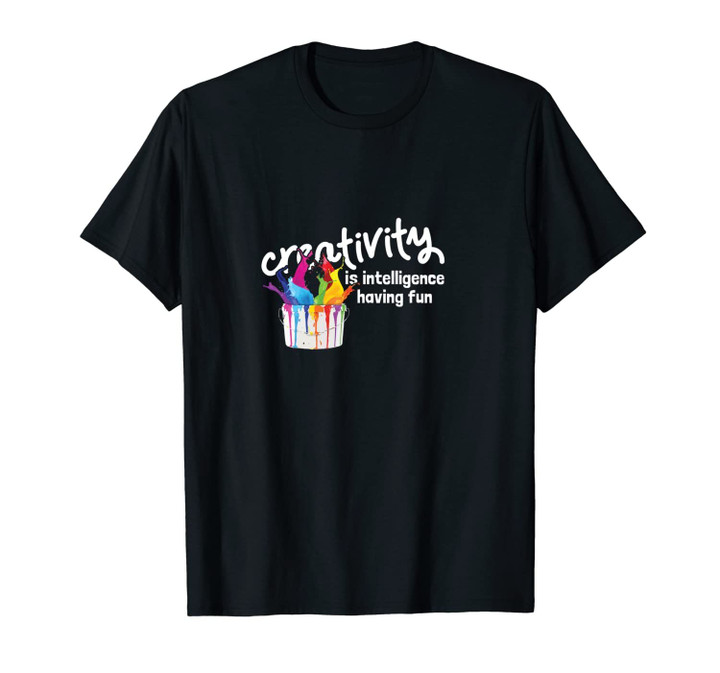 Creativity Is Intelligence Having Fun Color Art Teacher Unisex T-Shirt