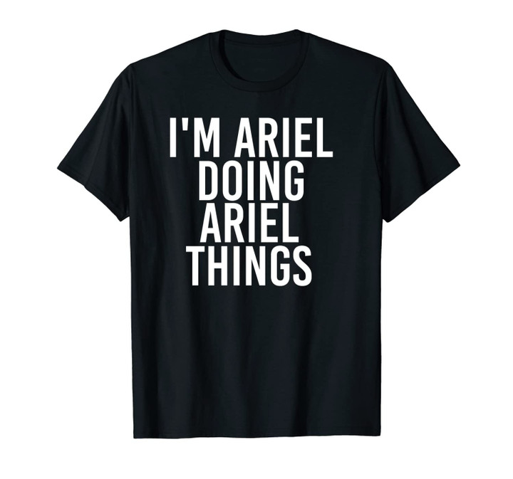I'M ARIEL DOING ARIEL THINGS Funny Birthday Name Gift Idea Unisex T-Shirt