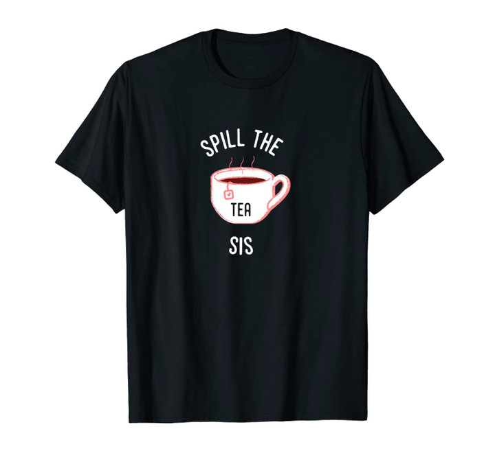 Spill The Tea Sis Unisex T-Shirt