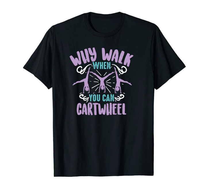 Why Walk When You Can Cartwheel | Tumbling Funny Girl Gift Unisex T-Shirt