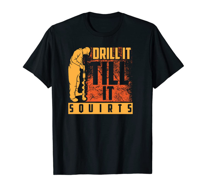 Funny Drill It Till It Squirts For Ice Fishing Lovers Unisex T-Shirt