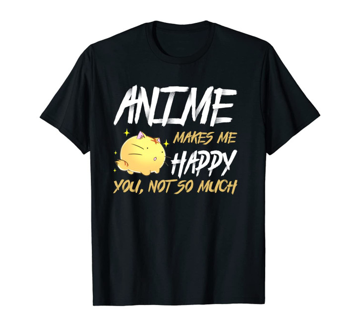 Anime Makes Me Happy You, Not So Much Unisex T-Shirt
