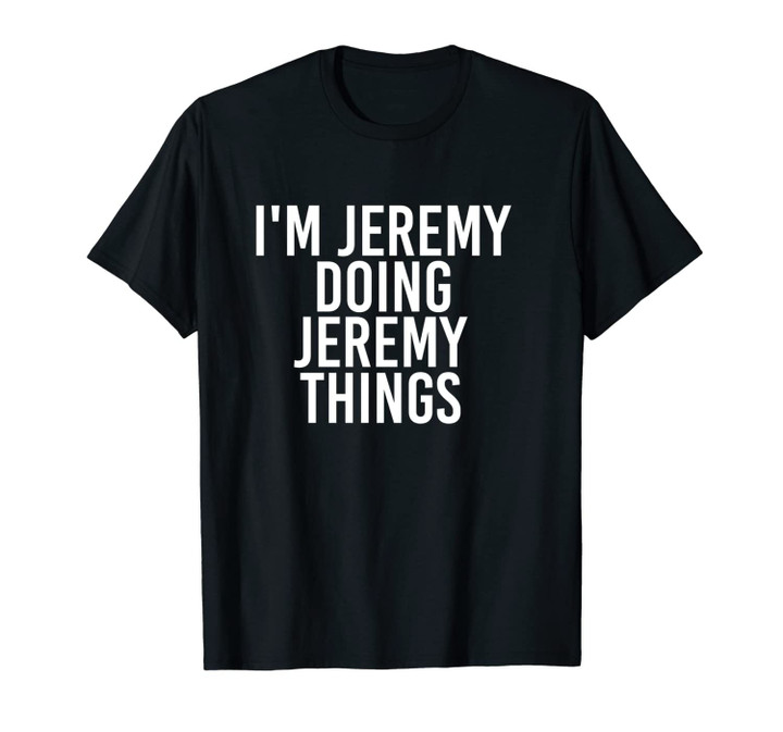 I'M JEREMY DOING JEREMY THINGS Funny Gift Idea Unisex T-Shirt