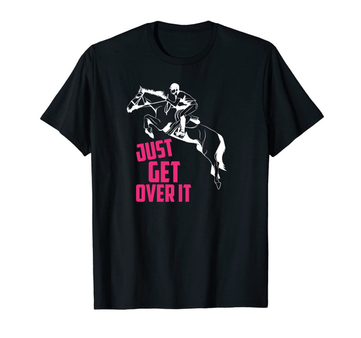 Just Get Over It | Horse Jumping Equestrians Cute Gift Unisex T-Shirt