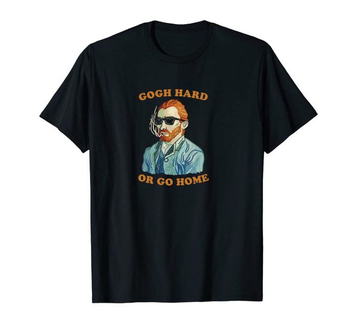 Gogh Hard Or Go Home - Vincent Van Funny Pun Art Unisex T-Shirt