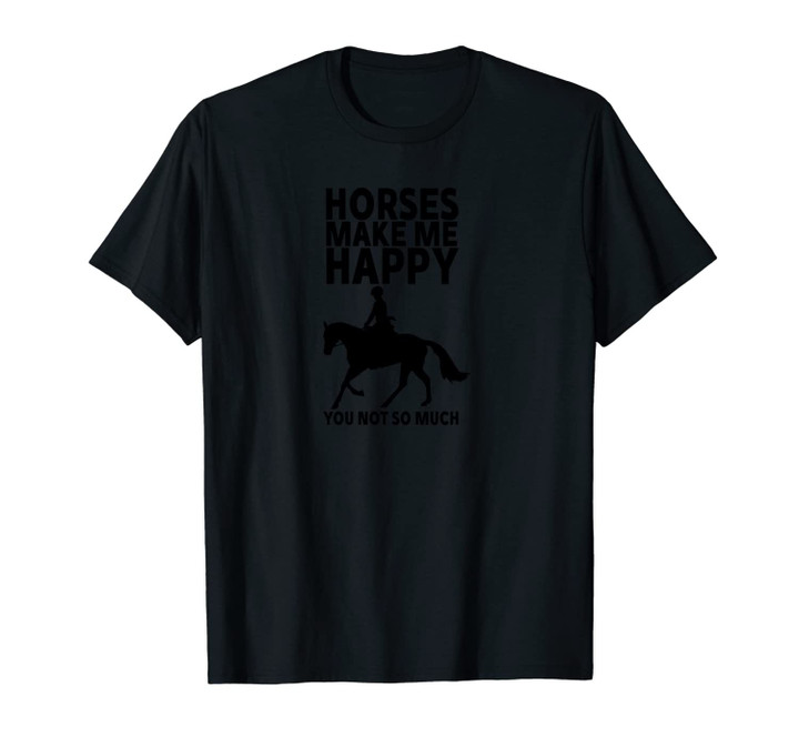 Horses Makes Me Happy You Not So Much - Horse Riding Unisex T-Shirt