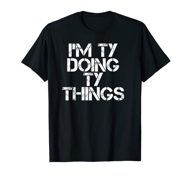I'M TY DOING TY THINGS Funny Birthday Name Gift Idea Unisex T-Shirt
