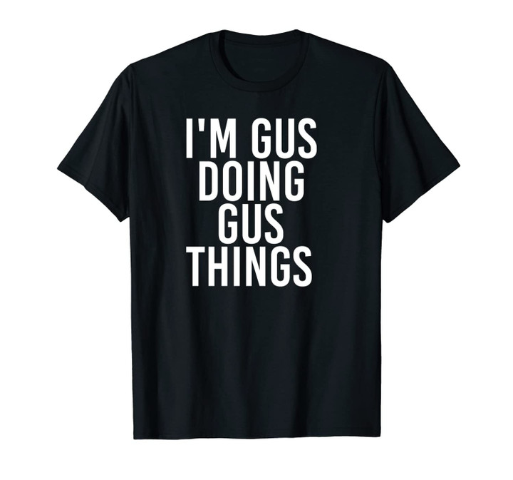 I'M GUS DOING GUS THINGS Funny Birthday Name Gift Idea Unisex T-Shirt