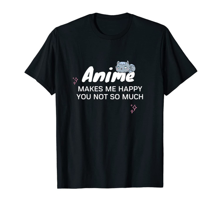 Anime Make Me Happy You Not So Much Funny Anime Lover Gift Unisex T-Shirt
