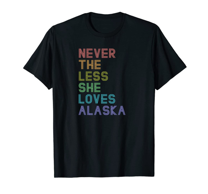 Alaska Home Souvenir Vacation Nevertheless She Loves Alaska Unisex T-Shirt