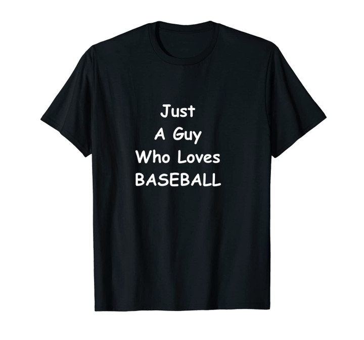 Funny Baseball Quote Just A Guy Who Loves Baseball Novelty Unisex T-Shirt