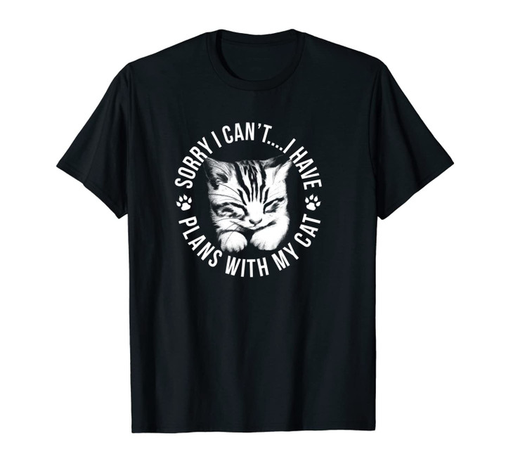 Sorry I Can't... I Have Plans With My Cat Apparel