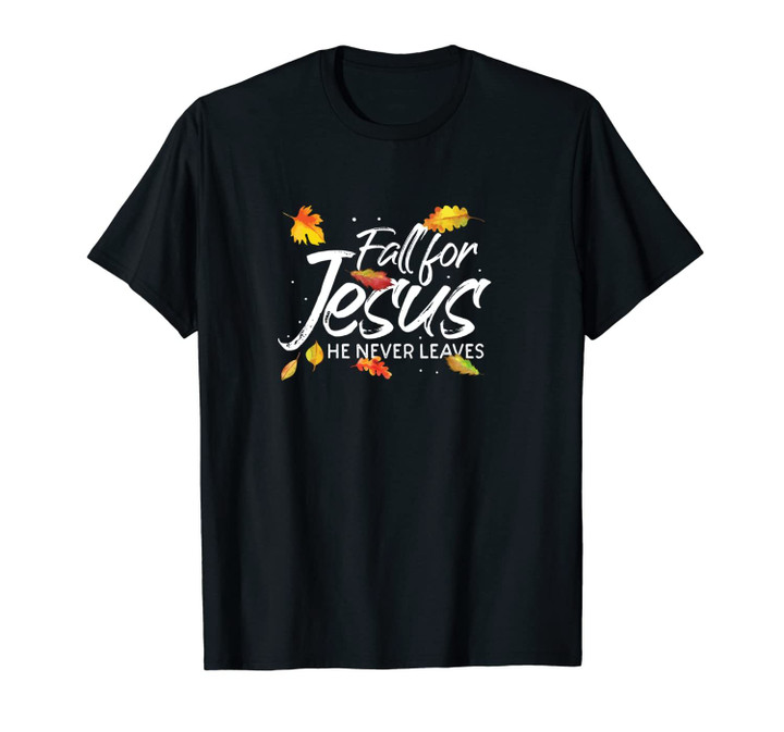 Fall For Jesus He Never Leaves Christian Christ Gift Unisex T-Shirt