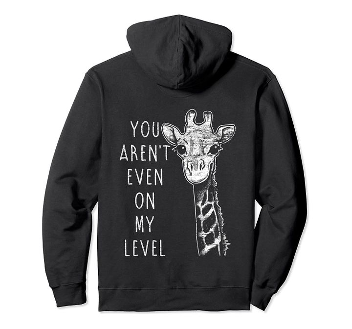 You Aren't Even On My Level Giraffe Hoodie, T-Shirt, Sweatshirt