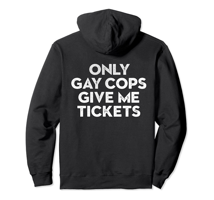 Only Gay Cops Give Me Tickets Biker Inspired Pullover Hoodie, T-Shirt, Sweatshirt